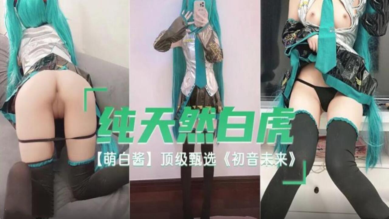 纯天然白虎 萌白酱 顶级甄选 初音未来!